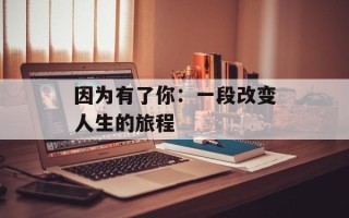 因为有了你：一段改变人生的旅程