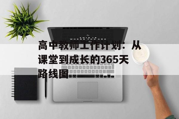高中教师工作计划：从课堂到成长的365天路线图-第1张图片-