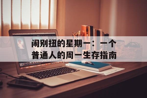 闹别扭的星期一：一个普通人的周一生存指南-第1张图片-