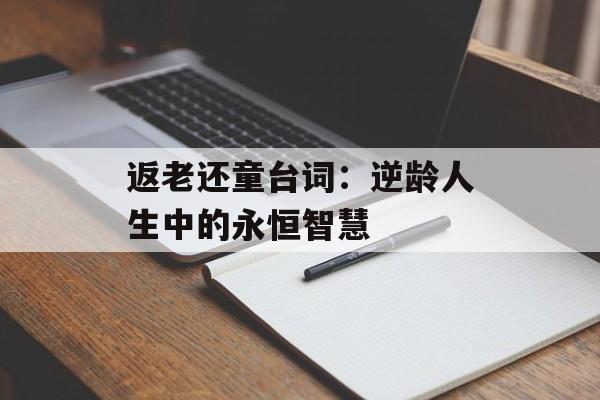 返老还童台词：逆龄人生中的永恒智慧-第1张图片-
