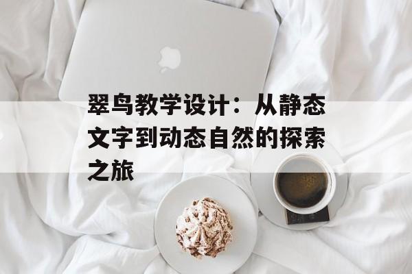 翠鸟教学设计：从静态文字到动态自然的探索之旅-第1张图片-