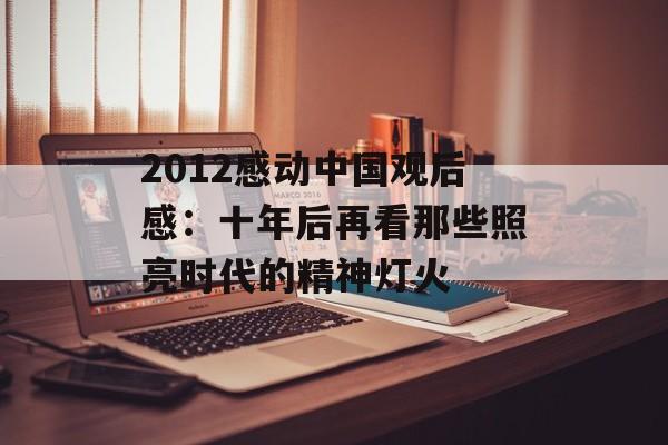 2012感动中国观后感：十年后再看那些照亮时代的精神灯火-第1张图片-