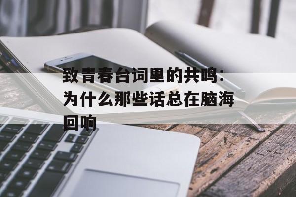 致青春台词里的共鸣：为什么那些话总在脑海回响-第1张图片-