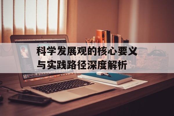 科学发展观的核心要义与实践路径深度解析-第1张图片-