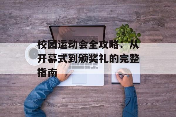 校园运动会全攻略：从开幕式到颁奖礼的完整指南-第1张图片-