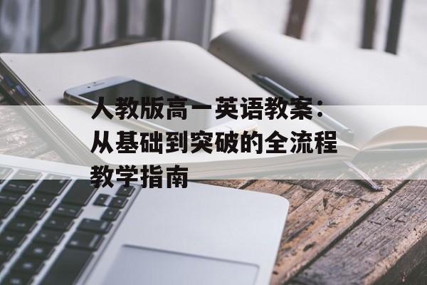 人教版高一英语教案：从基础到突破的全流程教学指南-第1张图片-