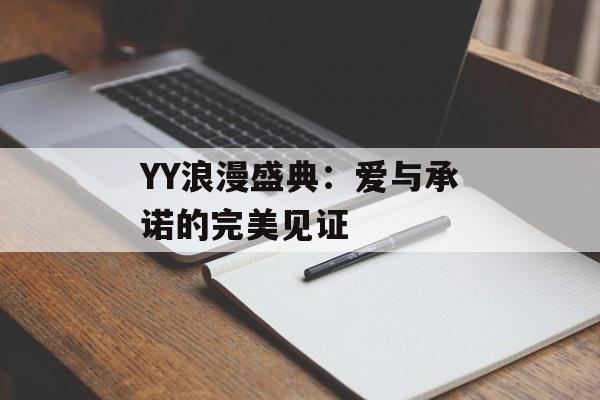 YY浪漫盛典：爱与承诺的完美见证-第1张图片-