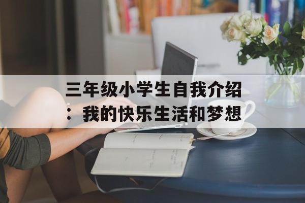 三年级小学生自我介绍：我的快乐生活和梦想-第1张图片-