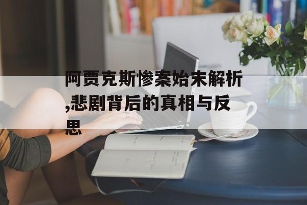 阿贾克斯惨案始末解析,悲剧背后的真相与反思-第1张图片-