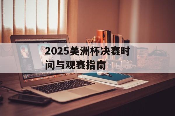 2025美洲杯决赛时间与观赛指南-第1张图片-
