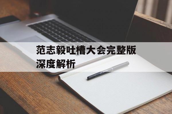 范志毅吐槽大会完整版深度解析-第1张图片-