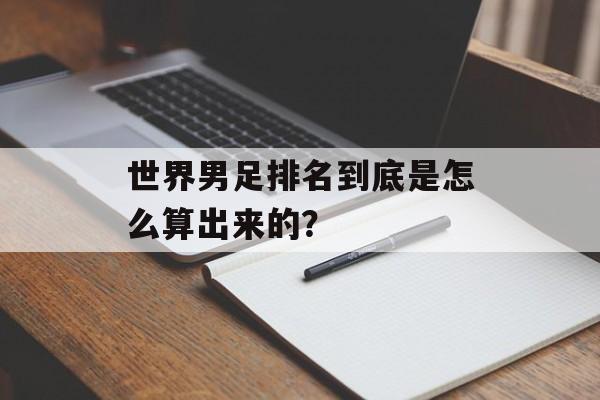 世界男足排名到底是怎么算出来的？-第1张图片-