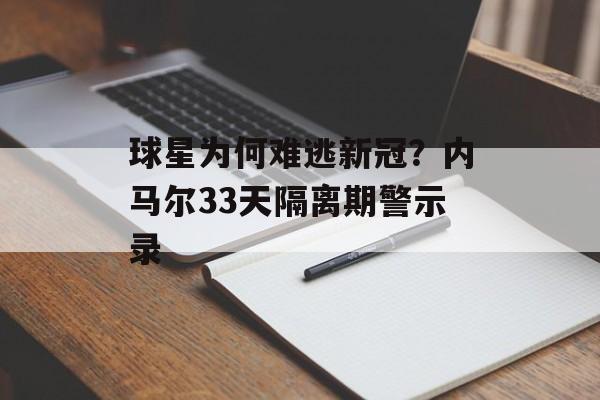 球星为何难逃新冠？内马尔33天隔离期警示录-第1张图片-
