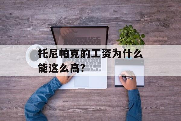 托尼帕克的工资为什么能这么高？-第1张图片-
