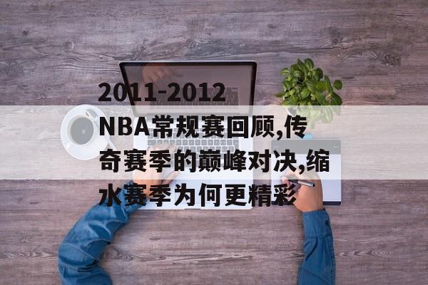 2011-2012 NBA常规赛回顾,传奇赛季的巅峰对决,缩水赛季为何更精彩-第1张图片-
