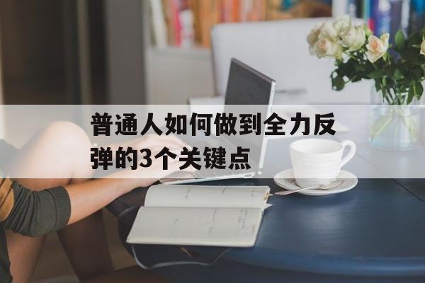 普通人如何做到全力反弹的3个关键点-第1张图片-