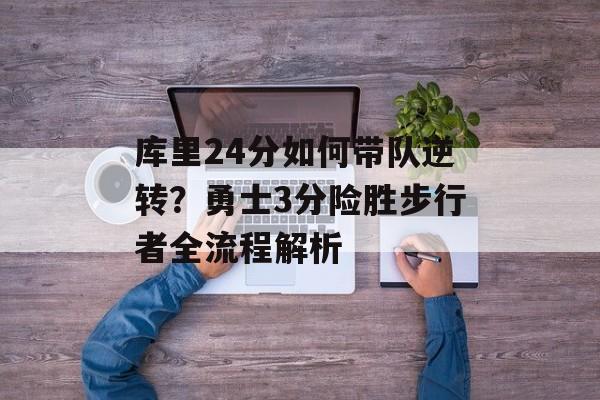 库里24分如何带队逆转？勇士3分险胜步行者全流程解析-第1张图片-