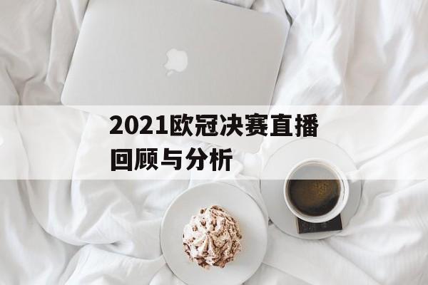 2021欧冠决赛直播回顾与分析-第1张图片-