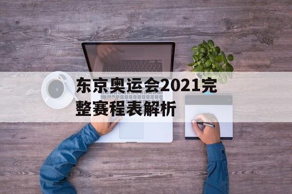 东京奥运会2021完整赛程表解析-第1张图片-