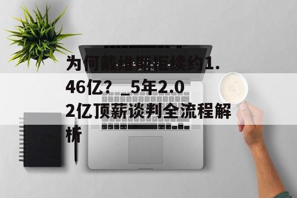 为何戴维斯拒续约1.46亿？_5年2.02亿顶薪谈判全流程解析-第1张图片-