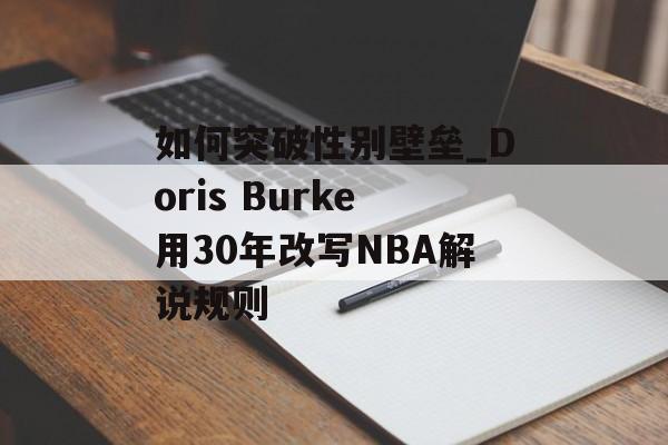 如何突破性别壁垒_Doris Burke用30年改写NBA解说规则-第1张图片-