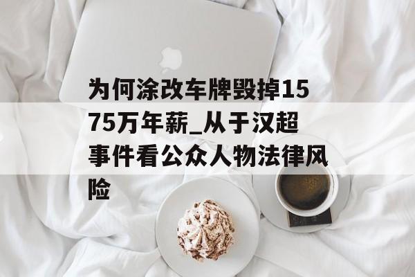 为何涂改车牌毁掉1575万年薪_从于汉超事件看公众人物法律风险-第1张图片-