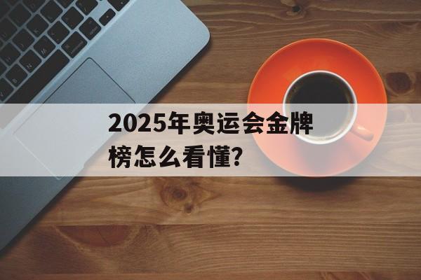 2025年奥运会金牌榜怎么看懂？-第1张图片-