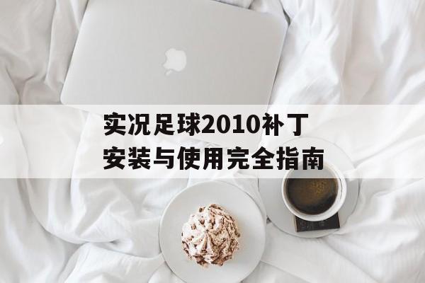 实况足球2010补丁安装与使用完全指南-第1张图片-