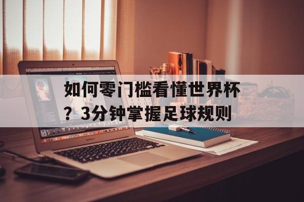 如何零门槛看懂世界杯？3分钟掌握足球规则-第1张图片-