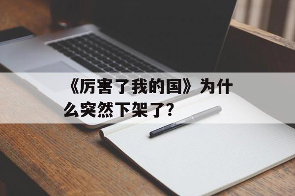《厉害了我的国》为什么突然下架了？-第1张图片-